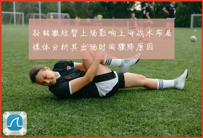 孙铭徽短暂上场影响上海战术布局媒体分析其出场时间骤降原因
